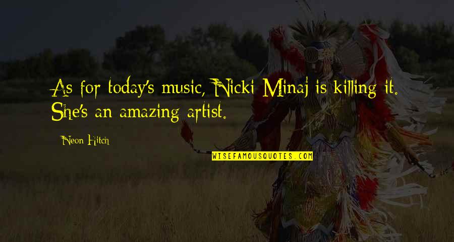 Minaj's Quotes By Neon Hitch: As for today's music, Nicki Minaj is killing