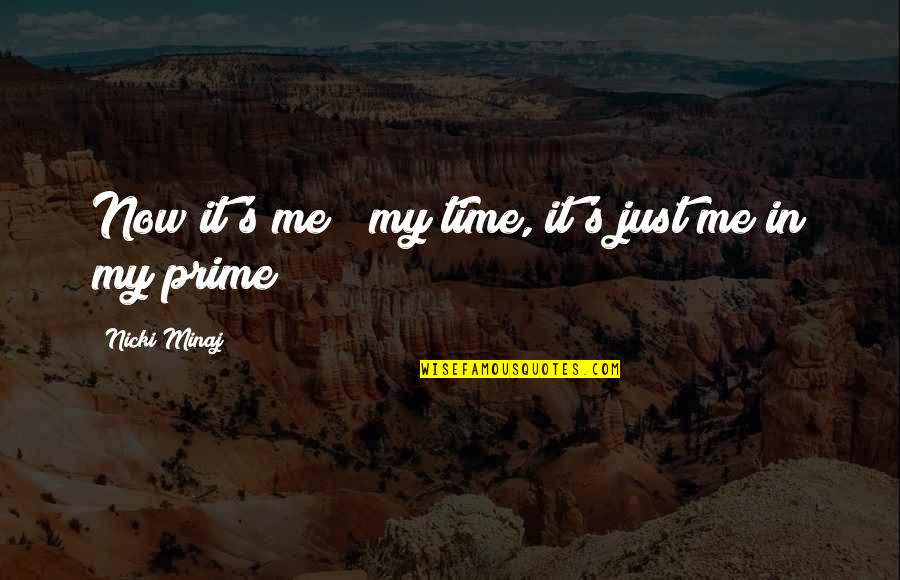 Minaj's Quotes By Nicki Minaj: Now it's me & my time, it's just