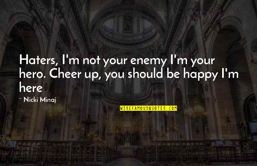 Minaj's Quotes By Nicki Minaj: Haters, I'm not your enemy I'm your hero.