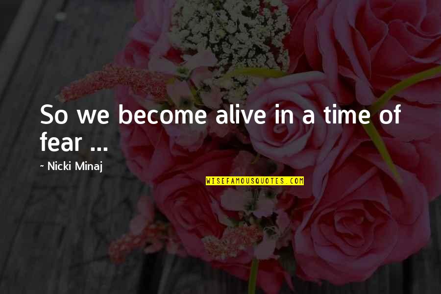 Minaj's Quotes By Nicki Minaj: So we become alive in a time of