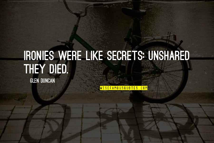 Minakami Shinobi Quotes By Glen Duncan: Ironies were like secrets: unshared they died. Minakami Shinobi Quotes By Glen Duncan: Ironies were like secrets: unshared they died.