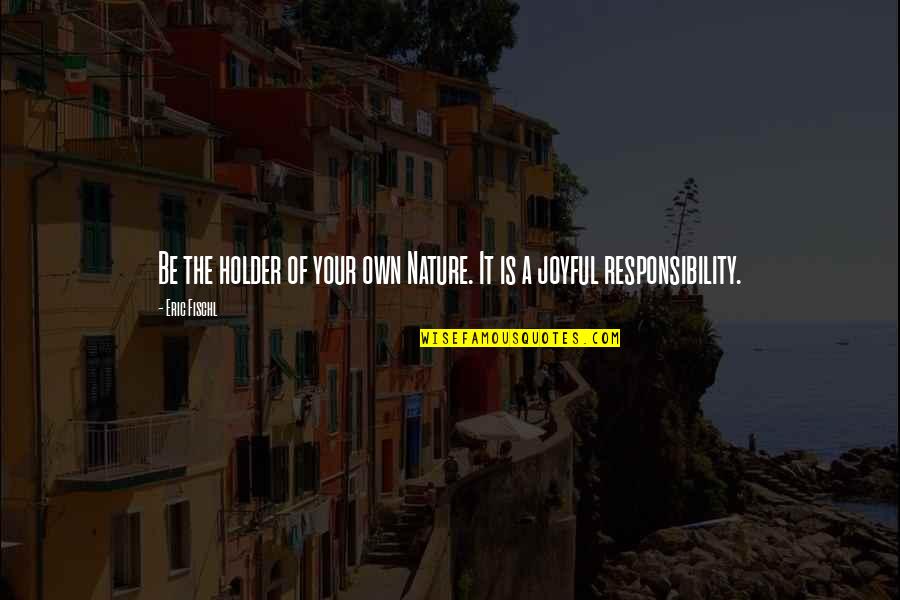 Minaki High School Quotes By Eric Fischl: Be the holder of your own Nature. It
