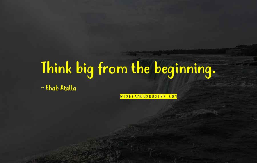 Minako Yoshida Quotes By Ehab Atalla: Think big from the beginning.