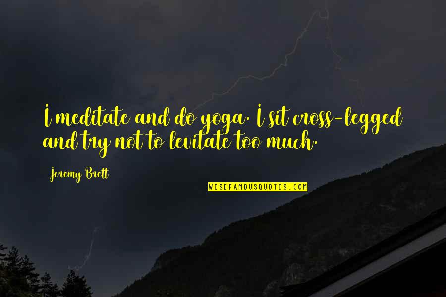 Minakshi Ghuman Quotes By Jeremy Brett: I meditate and do yoga. I sit cross-legged