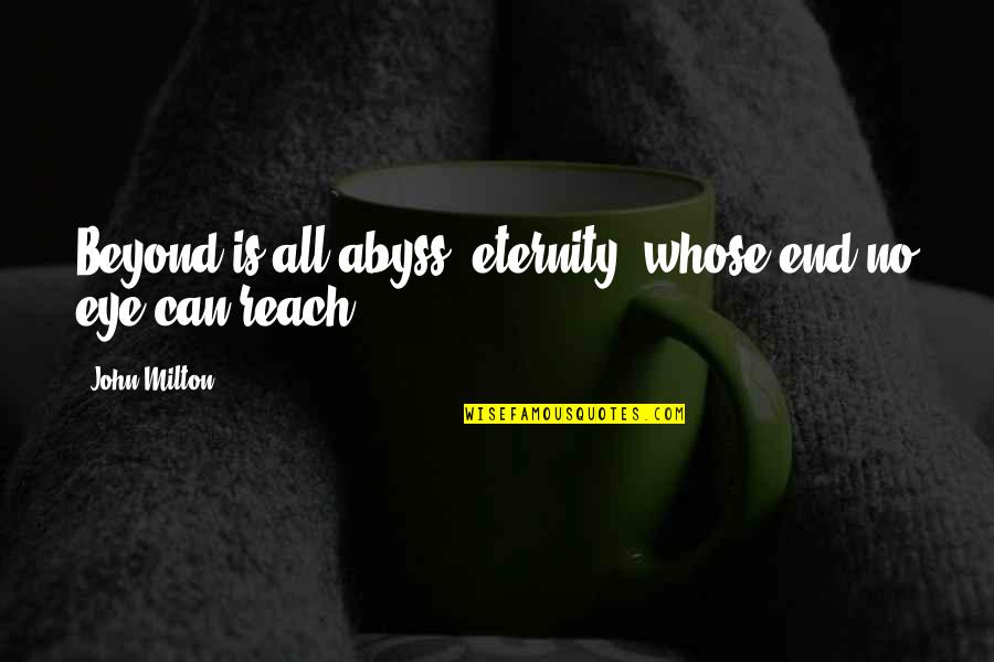 Minakshi Ghuman Quotes By John Milton: Beyond is all abyss, eternity, whose end no