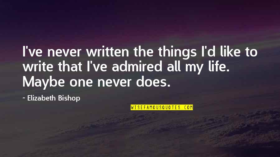Minal Aidzin Quotes By Elizabeth Bishop: I've never written the things I'd like to