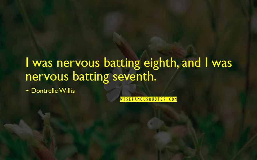 Minal Khan Quotes By Dontrelle Willis: I was nervous batting eighth, and I was Minal Khan Quotes By Dontrelle Willis: I was nervous batting eighth, and I was