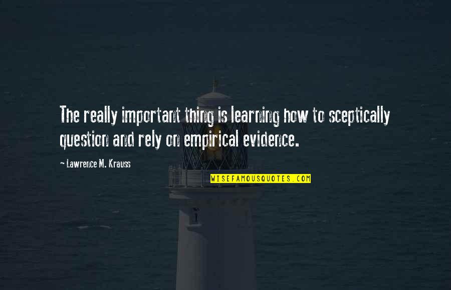 Minal Patel Quotes By Lawrence M. Krauss: The really important thing is learning how to