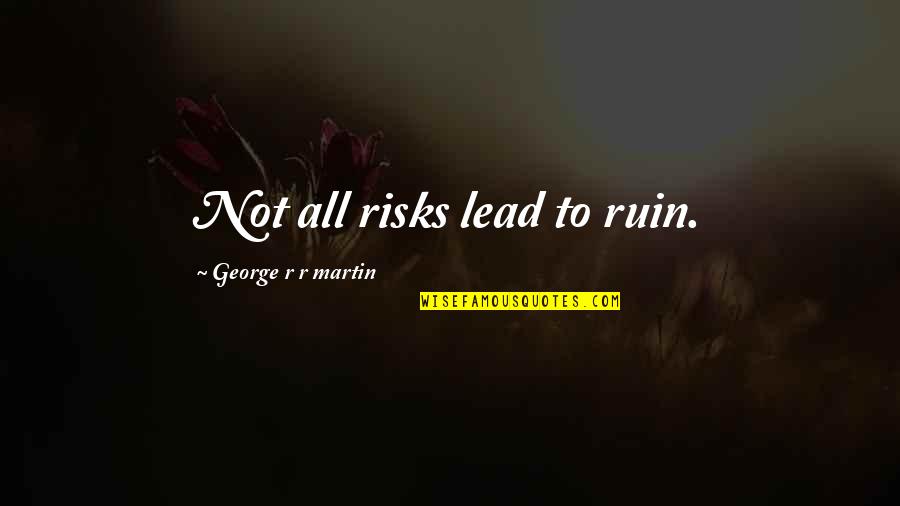 Minamata Tragedy Quotes By George R R Martin: Not all risks lead to ruin.