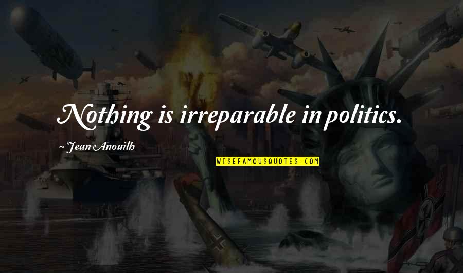 Minamiguchi Seiko Quotes By Jean Anouilh: Nothing is irreparable in politics. Minamiguchi Seiko Quotes By Jean Anouilh: Nothing is irreparable in politics.
