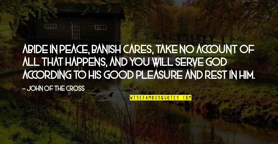 Minamikata Station Quotes By John Of The Cross: Abide in peace, banish cares, take no account