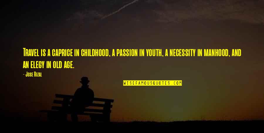 Minamoto No Raikou Quotes By Jose Rizal: Travel is a caprice in childhood, a passion Minamoto No Raikou Quotes By Jose Rizal: Travel is a caprice in childhood, a passion