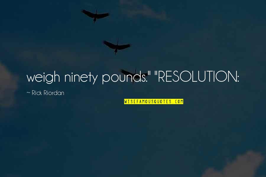 Minar Kov Ujep Quotes By Rick Riordan: weigh ninety pounds." "RESOLUTION: