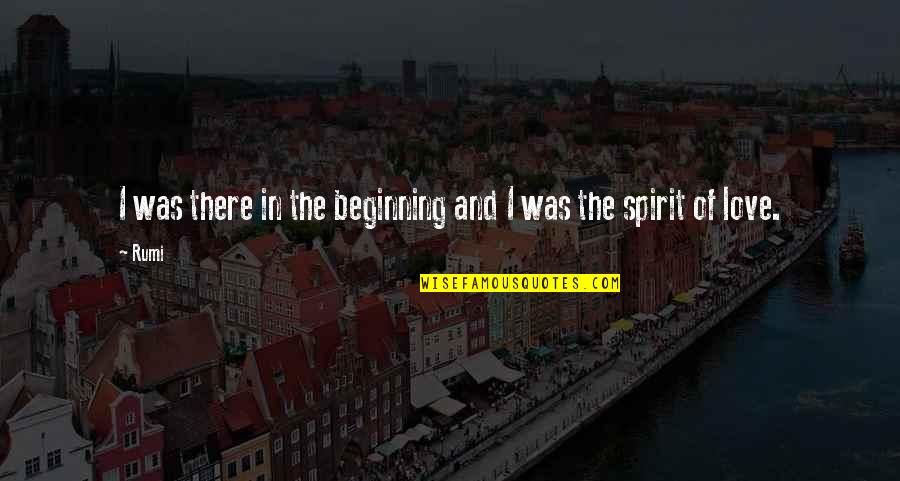Minar Northey Quotes By Rumi: I was there in the beginning and I