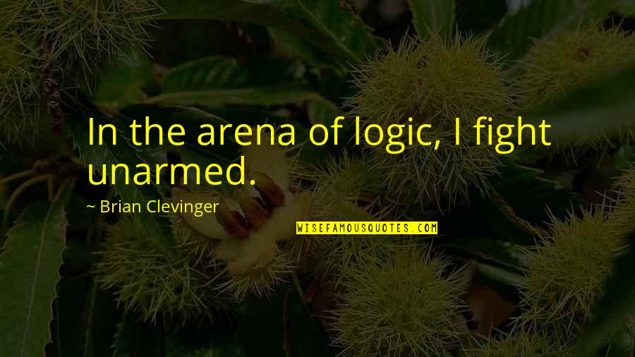 Minarchist Quotes By Brian Clevinger: In the arena of logic, I fight unarmed.