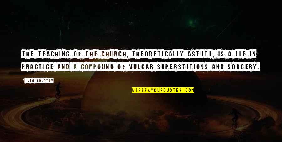 Minard Farms Quotes By Leo Tolstoy: The teaching of the church, theoretically astute, is