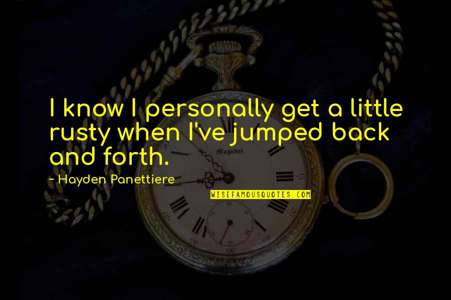 Minardi Quotes By Hayden Panettiere: I know I personally get a little rusty Minardi Quotes By Hayden Panettiere: I know I personally get a little rusty