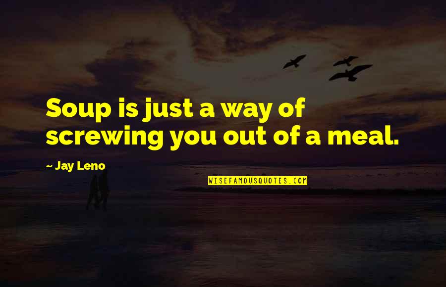 Minarelli Quotes By Jay Leno: Soup is just a way of screwing you