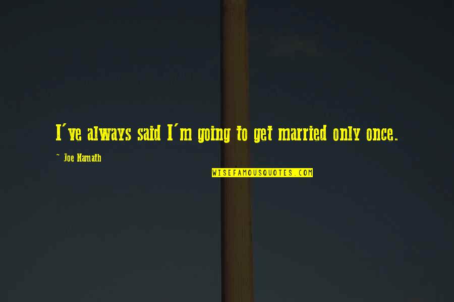 Minaret Quotes By Joe Namath: I've always said I'm going to get married Minaret Quotes By Joe Namath: I've always said I'm going to get married
