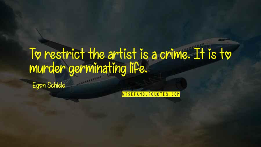Minaret Summit Quotes By Egon Schiele: To restrict the artist is a crime. It