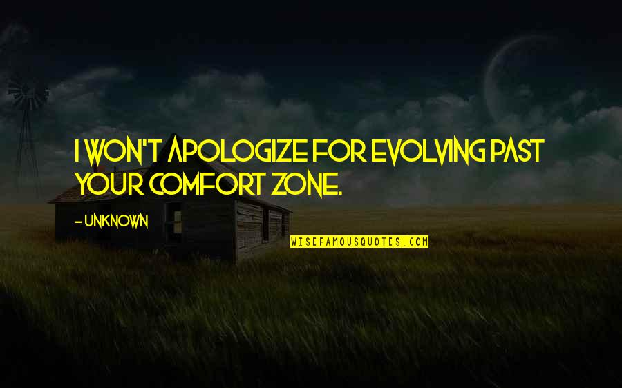 Minarete O Quotes By Unknown: I won't apologize for evolving past your comfort