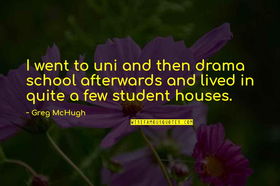 Minaretek Quotes By Greg McHugh: I went to uni and then drama school Minaretek Quotes By Greg McHugh: I went to uni and then drama school