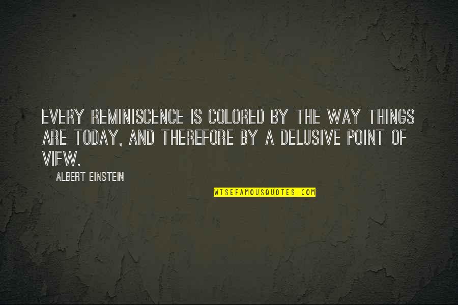 Minarette Quotes By Albert Einstein: Every reminiscence is colored by the way things
