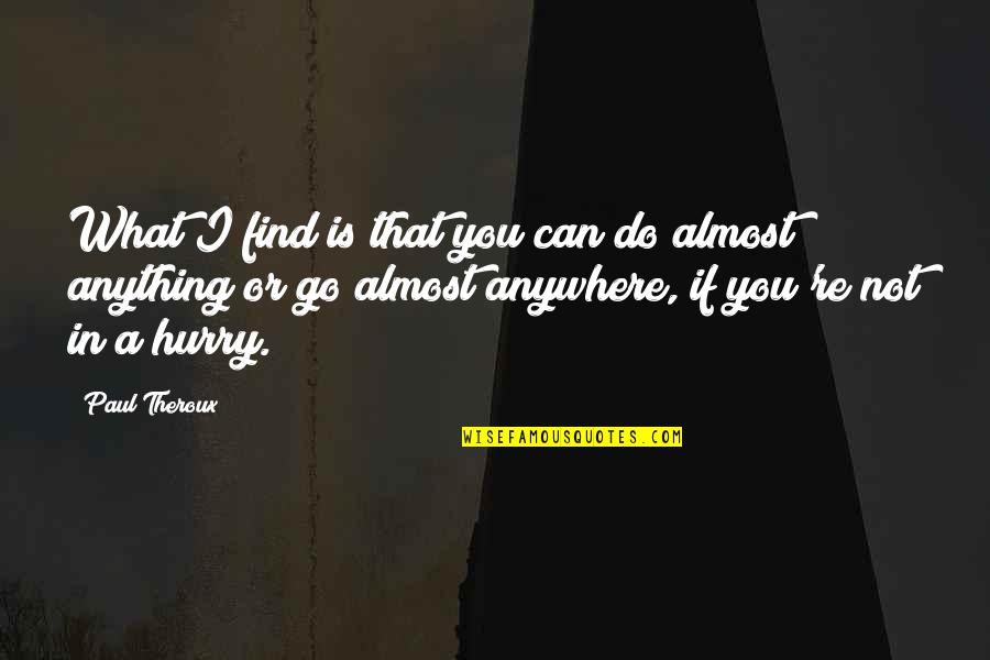 Minaretten Quotes By Paul Theroux: What I find is that you can do Minaretten Quotes By Paul Theroux: What I find is that you can do