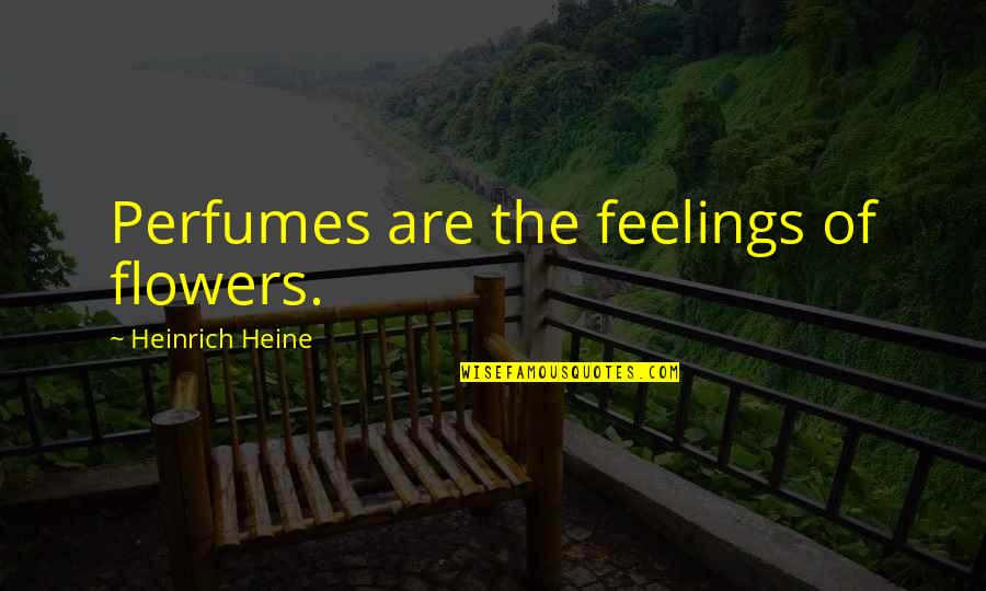 Minarik Turf Quotes By Heinrich Heine: Perfumes are the feelings of flowers. Minarik Turf Quotes By Heinrich Heine: Perfumes are the feelings of flowers.