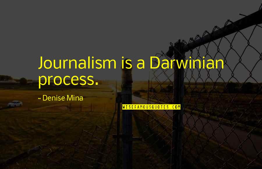 Mina's Quotes By Denise Mina: Journalism is a Darwinian process.