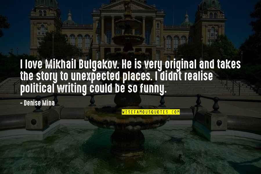 Mina's Quotes By Denise Mina: I love Mikhail Bulgakov. He is very original