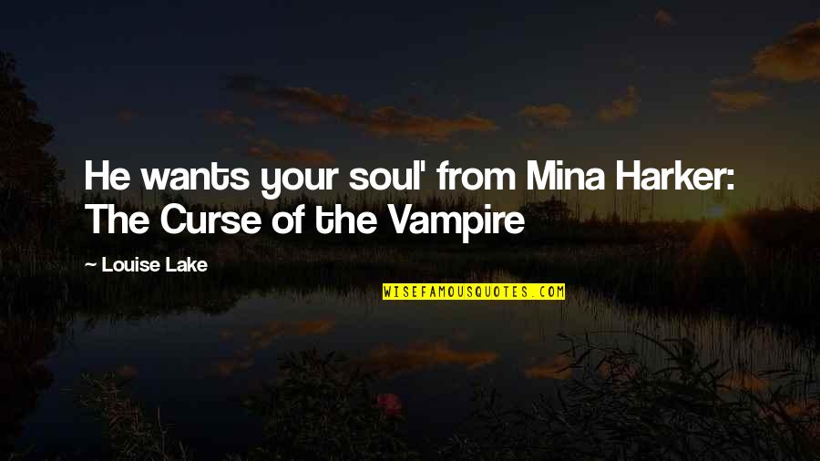 Mina's Quotes By Louise Lake: He wants your soul' from Mina Harker: The