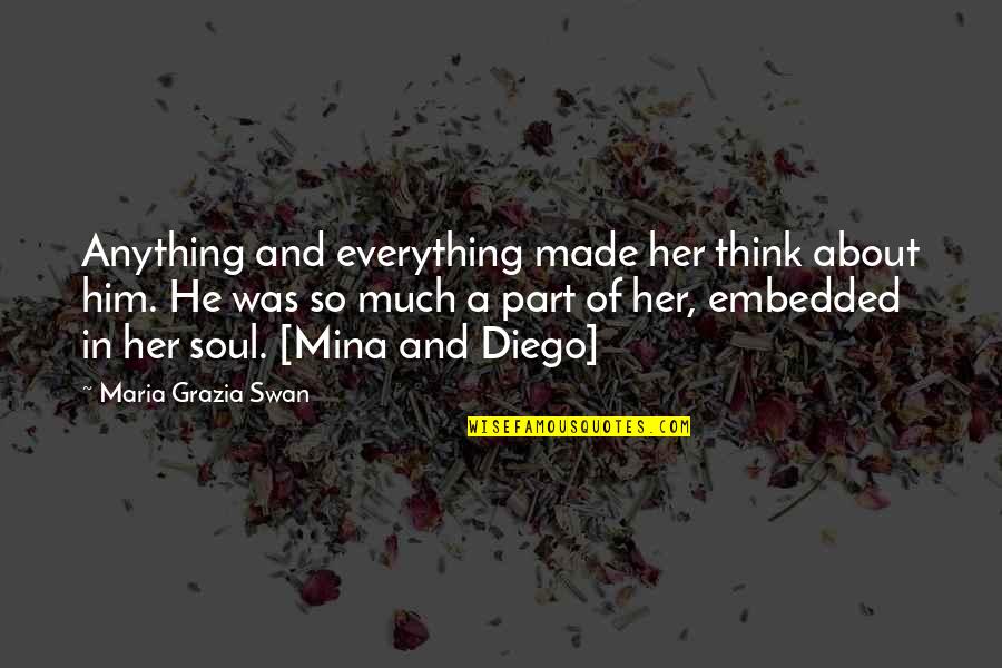 Mina's Quotes By Maria Grazia Swan: Anything and everything made her think about him.