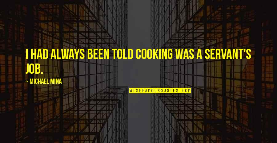 Mina's Quotes By Michael Mina: I had always been told cooking was a