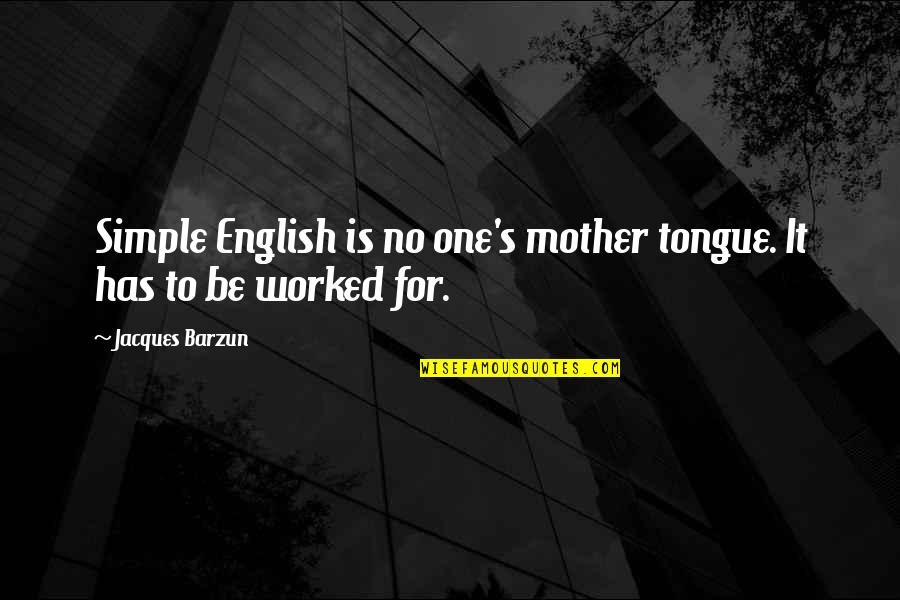 Minasyan Ara Quotes By Jacques Barzun: Simple English is no one's mother tongue. It Minasyan Ara Quotes By Jacques Barzun: Simple English is no one's mother tongue. It