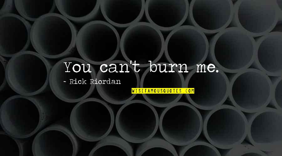 Minati Quotes By Rick Riordan: You can't burn me. Minati Quotes By Rick Riordan: You can't burn me.