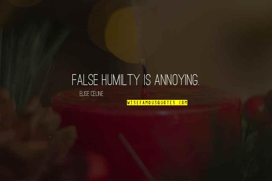 Mination Quotes By Elise Celine: False humilty is annoying. Mination Quotes By Elise Celine: False humilty is annoying.