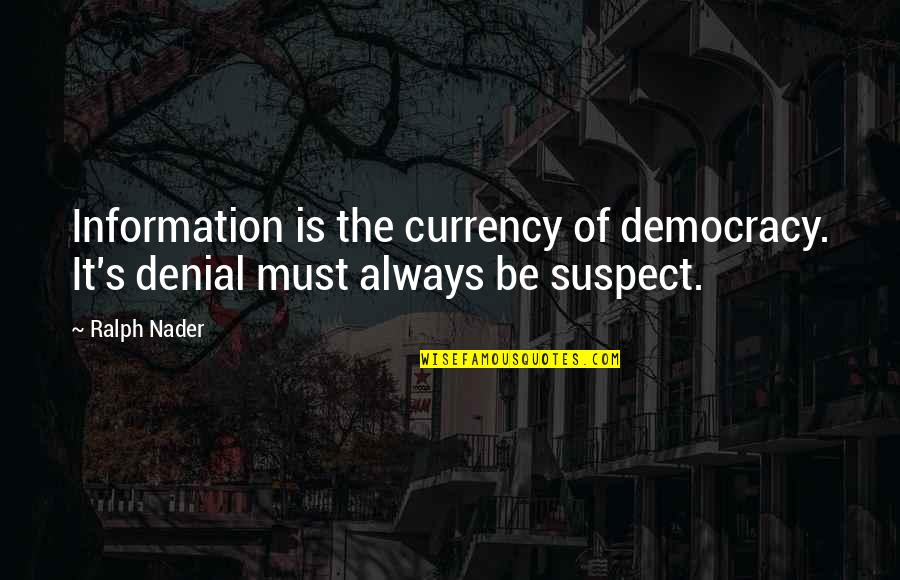 Mination Quotes By Ralph Nader: Information is the currency of democracy. It's denial
