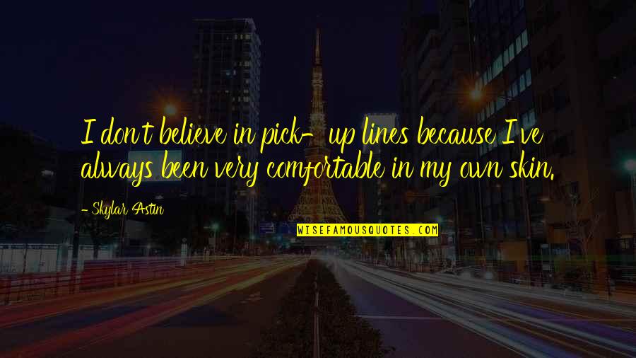 Mination Quotes By Skylar Astin: I don't believe in pick-up lines because I've Mination Quotes By Skylar Astin: I don't believe in pick-up lines because I've
