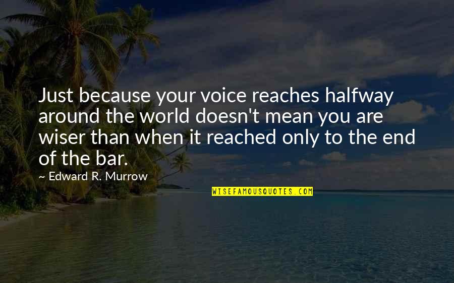 Minato Namikaze Famous Quotes By Edward R. Murrow: Just because your voice reaches halfway around the