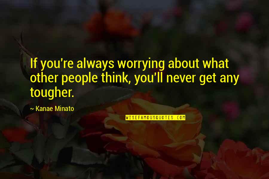 Minato Quotes By Kanae Minato: If you're always worrying about what other people