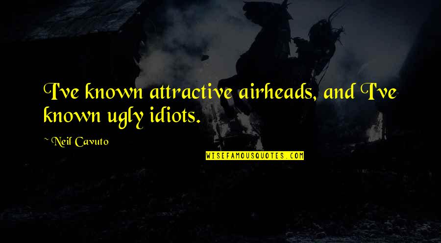 Minato Tokyo Quotes By Neil Cavuto: I've known attractive airheads, and I've known ugly