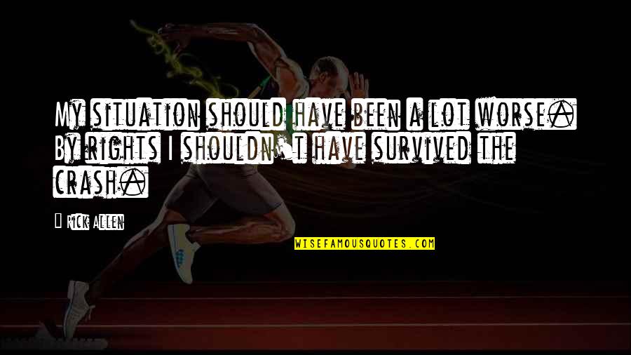 Minato Tokyo Quotes By Rick Allen: My situation should have been a lot worse.