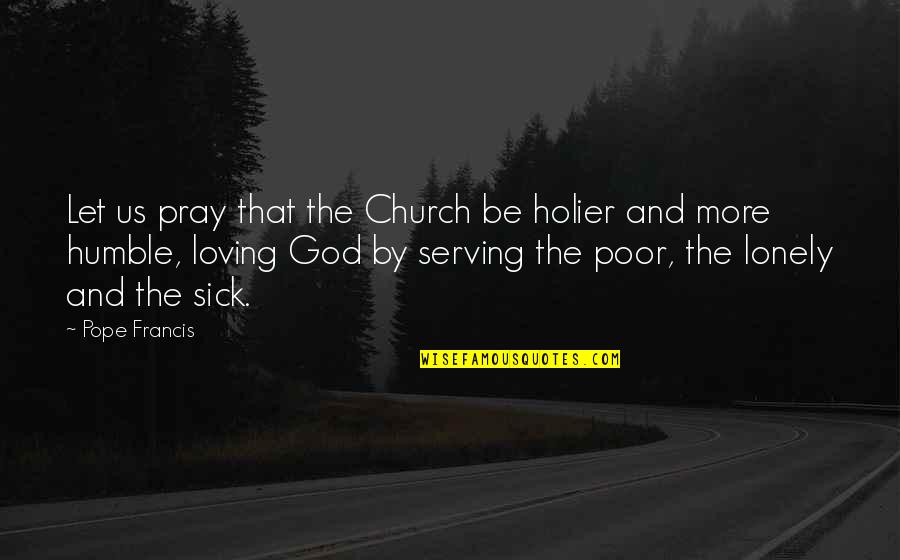 Minatory Quotes By Pope Francis: Let us pray that the Church be holier