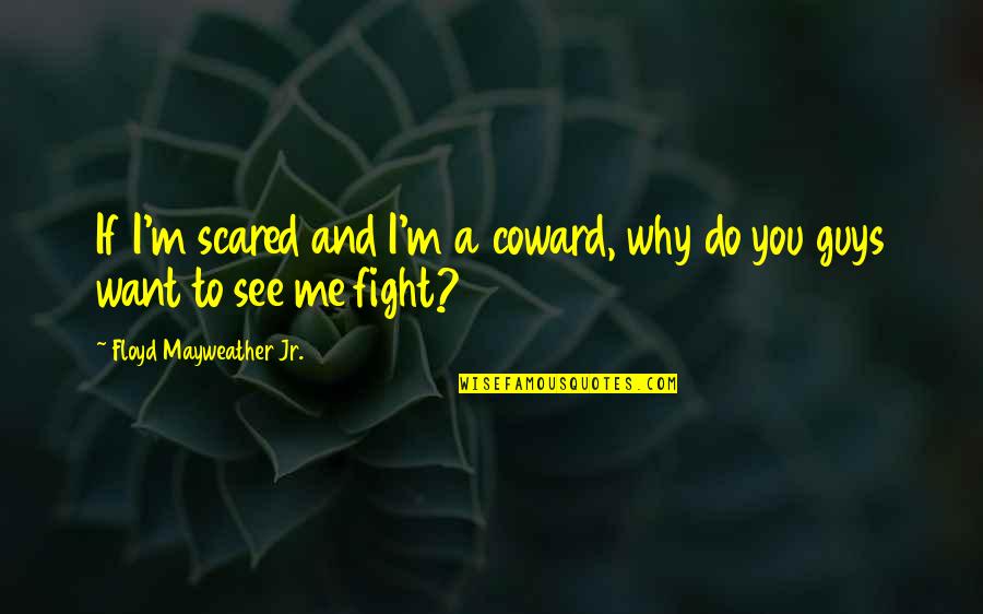 Minavardkontakter Quotes By Floyd Mayweather Jr.: If I'm scared and I'm a coward, why