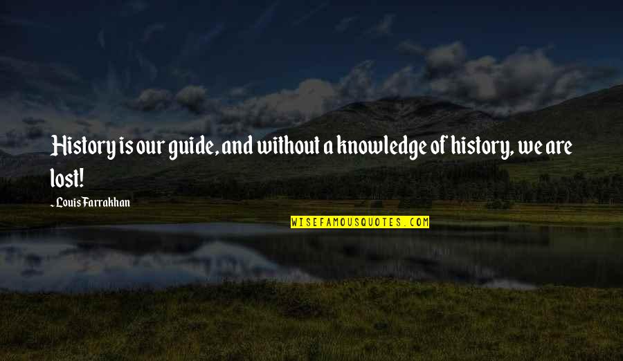 Minavardkontakter Quotes By Louis Farrakhan: History is our guide, and without a knowledge