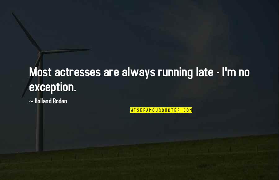 Minayo Sugimoto Quotes By Holland Roden: Most actresses are always running late - I'm Minayo Sugimoto Quotes By Holland Roden: Most actresses are always running late - I'm