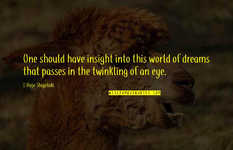 Minazara Quotes By Hojo Shigetoki: One should have insight into this world of Minazara Quotes By Hojo Shigetoki: One should have insight into this world of