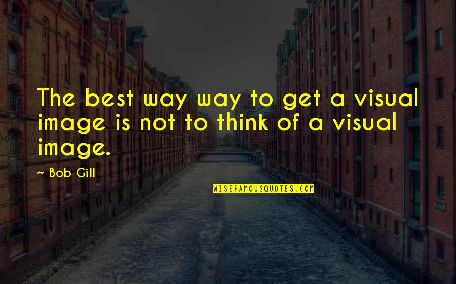 Mince Quotes By Bob Gill: The best way way to get a visual