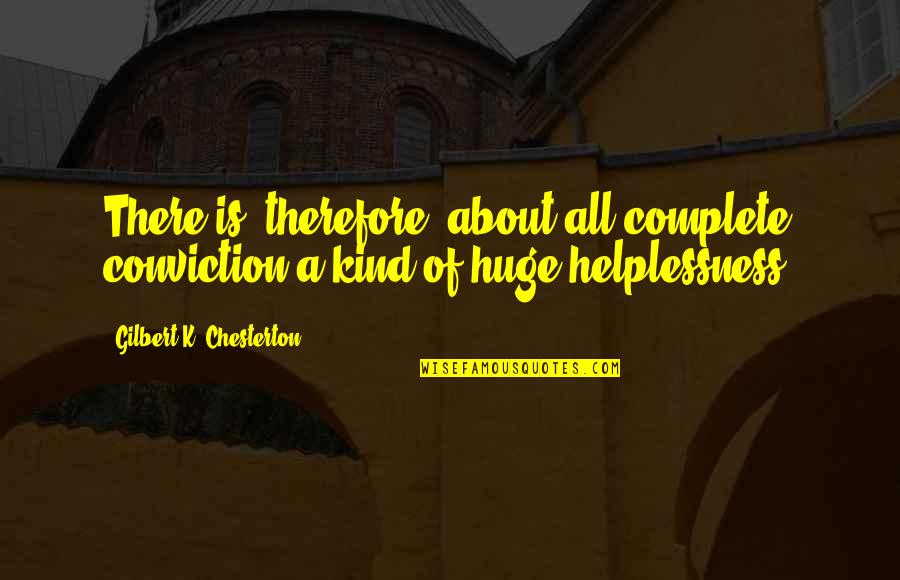 Minced Pork Quotes By Gilbert K. Chesterton: There is, therefore, about all complete conviction a